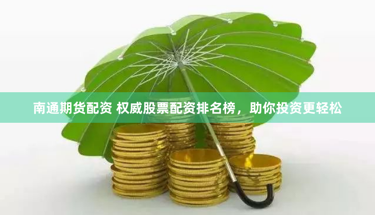 南通期货配资 权威股票配资排名榜，助你投资更轻松