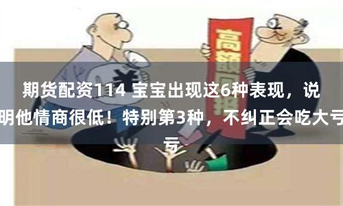 期货配资114 宝宝出现这6种表现，说明他情商很低！特别第3种，不纠正会吃大亏