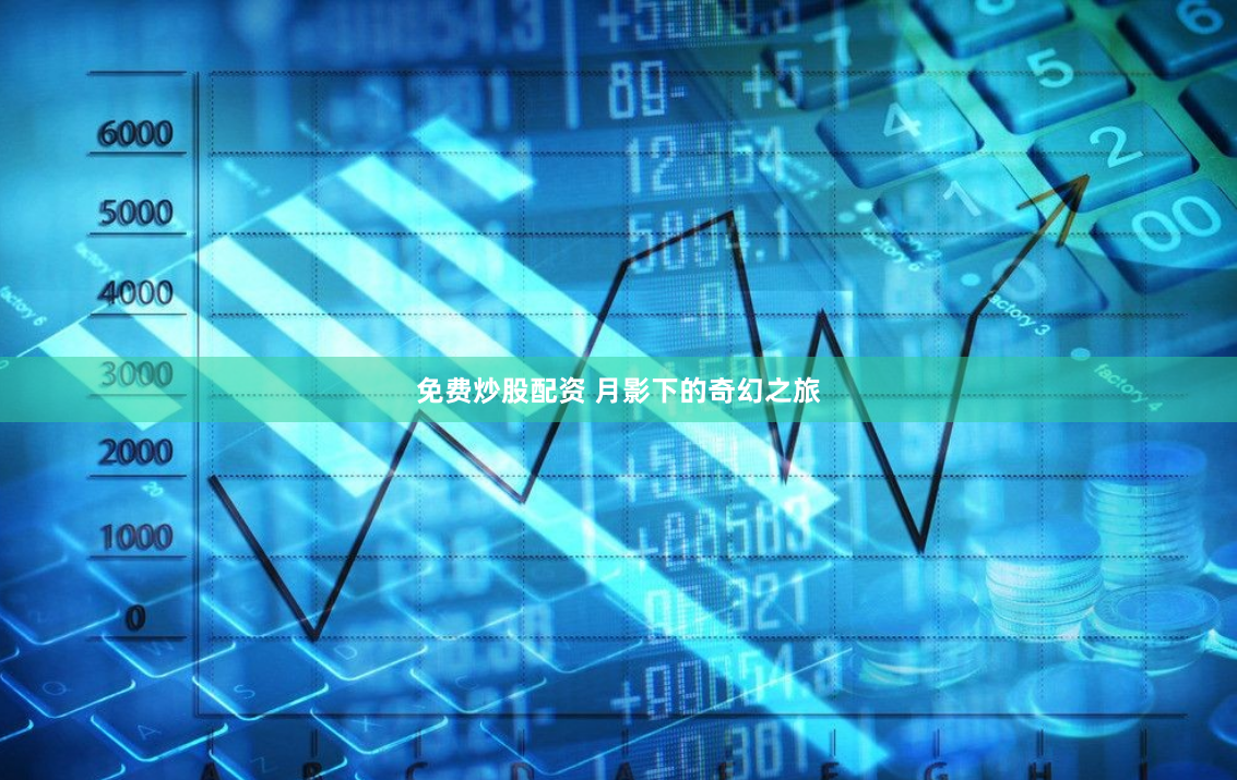 免费炒股配资 月影下的奇幻之旅