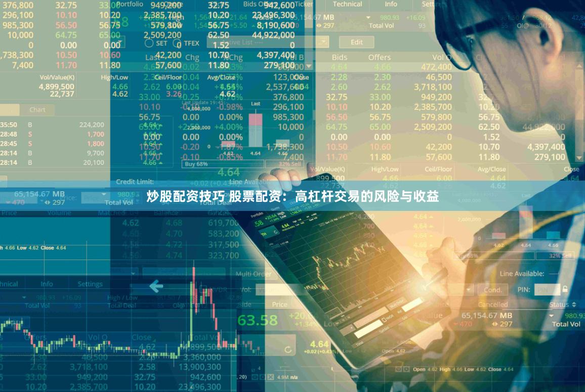 炒股配资技巧 股票配资：高杠杆交易的风险与收益