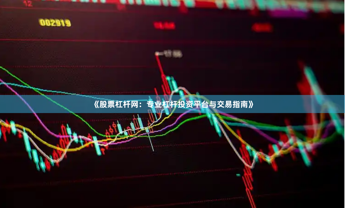《股票杠杆网：专业杠杆投资平台与交易指南》