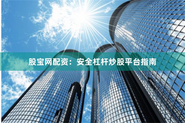 股宝网配资：安全杠杆炒股平台指南