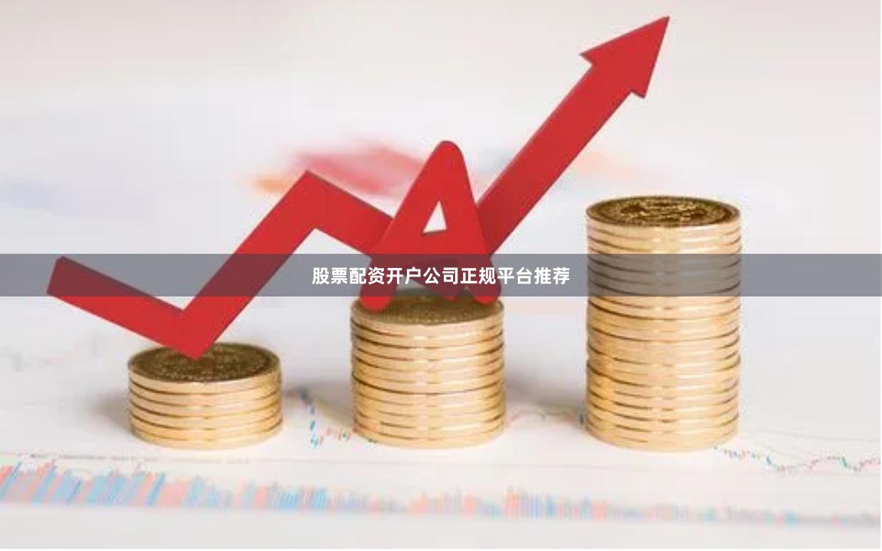 股票配资开户公司正规平台推荐