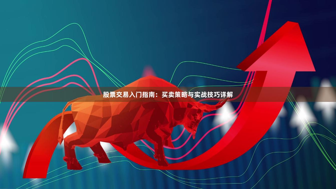 股票交易入门指南：买卖策略与实战技巧详解